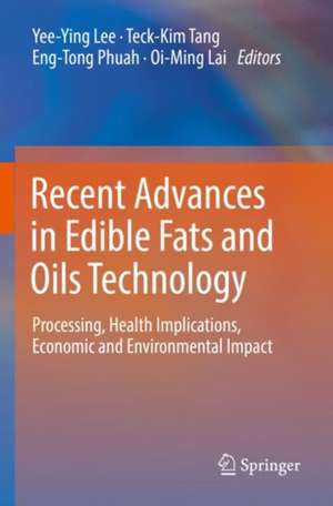 Recent Advances in Edible Fats and Oils Technology: Processing, Health Implications, Economic and Environmental Impact de Yee-­Ying Lee