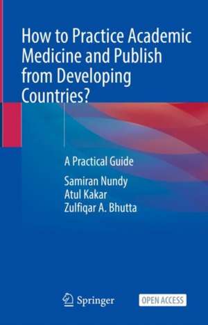 How to Practice Academic Medicine and Publish from Developing Countries?: A Practical Guide de Samiran Nundy