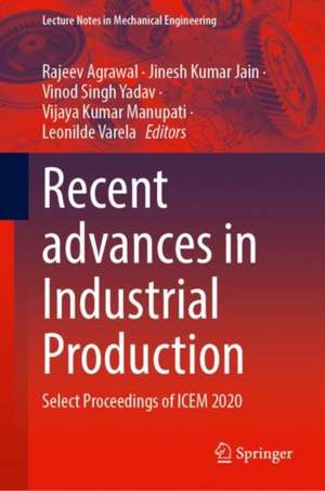 Recent Advances in Industrial Production: Select Proceedings of ICEM 2020 de Rajeev Agrawal