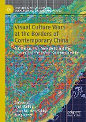 Visual Culture Wars at the Borders of Contemporary China: Art, Design, Film, New Media and the Prospects of “Post-West” Contemporaneity de Paul Gladston