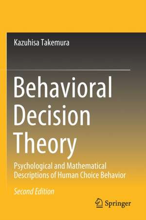 Behavioral Decision Theory: Psychological and Mathematical Descriptions of Human Choice Behavior de Kazuhisa Takemura