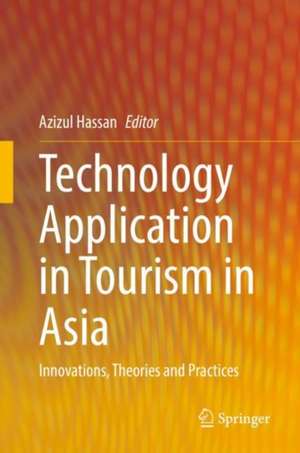 Technology Application in Tourism in Asia: Innovations, Theories and Practices de Azizul Hassan