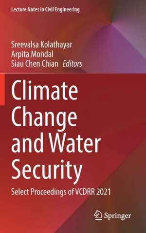 Climate Change and Water Security: Select Proceedings of VCDRR 2021 de Sreevalsa Kolathayar