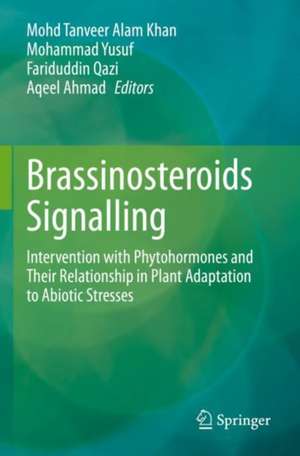 Brassinosteroids Signalling: Intervention with Phytohormones and Their Relationship in Plant Adaptation to Abiotic Stresses de Mohd Tanveer Alam Khan