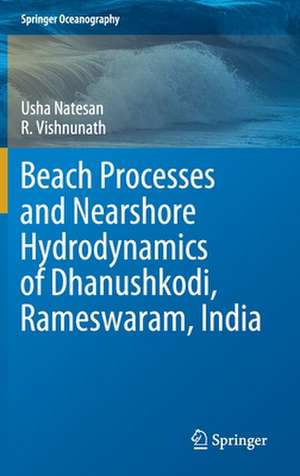 Beach Processes and Nearshore Hydrodynamics of Dhanushkodi, Rameswaram, India de Usha Natesan