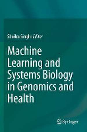 Machine Learning and Systems Biology in Genomics and Health de Shailza Singh