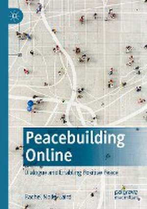 Peacebuilding Online: Dialogue and Enabling Positive Peace de Rachel Nolte-Laird