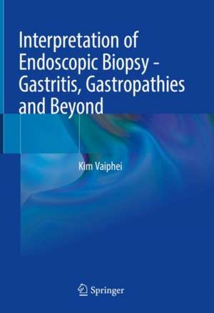 Interpretation of Endoscopic Biopsy - Gastritis, Gastropathies and Beyond de Kim Vaiphei