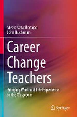 Career Change Teachers: Bringing Work and Life Experience to the Classroom de Meera Varadharajan