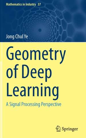 Geometry of Deep Learning: A Signal Processing Perspective de Jong Chul Ye