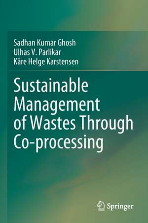 Sustainable Management of Wastes Through Co-processing de Sadhan Kumar Ghosh