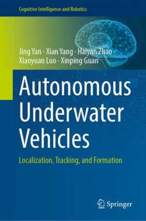 Autonomous Underwater Vehicles: Localization, Tracking, and Formation de Jing Yan