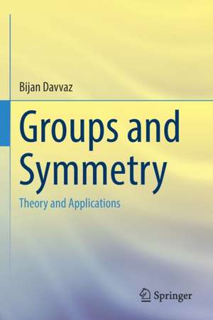 Groups and Symmetry: Theory and Applications de Bijan Davvaz