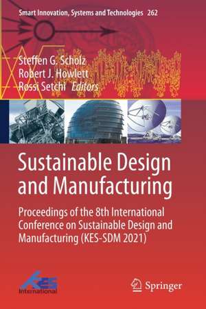 Sustainable Design and Manufacturing: Proceedings of the 8th International Conference on Sustainable Design and Manufacturing (KES-SDM 2021) de Steffen G. Scholz