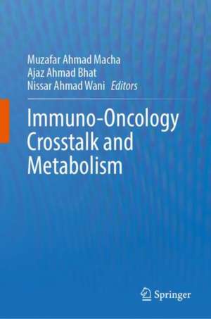 Immuno-Oncology Crosstalk and Metabolism de Muzafar Ahmad Macha