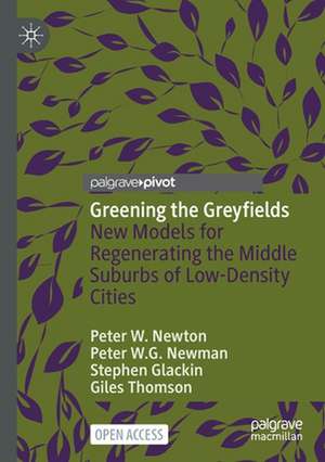 Greening the Greyfields: New Models for Regenerating the Middle Suburbs of Low-Density Cities de Peter W. Newton