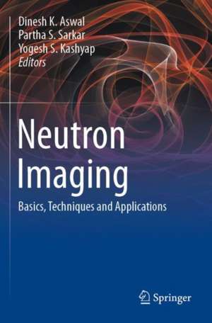 Neutron Imaging: Basics, Techniques and Applications de Dinesh K. Aswal