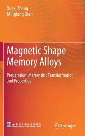 Magnetic Shape Memory Alloys: Preparation, Martensitic Transformation and Properties de Xuexi Zhang