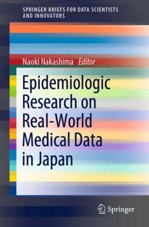 Epidemiologic Research on Real-World Medical Data in Japan: Volume 1 de Naoki Nakashima