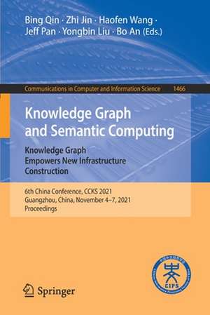 Knowledge Graph and Semantic Computing: Knowledge Graph Empowers New Infrastructure Construction: 6th China Conference, CCKS 2021, Guangzhou, China, November 4-7, 2021, Proceedings de Bing Qin