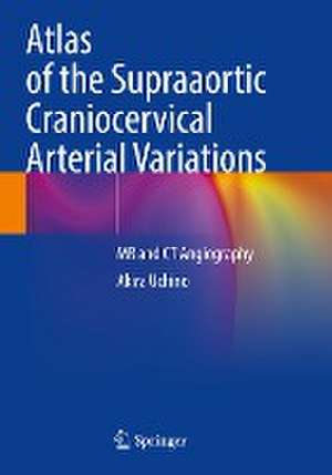 Atlas of the Supraaortic Craniocervical Arterial Variations: MR and CT Angiography de Akira Uchino