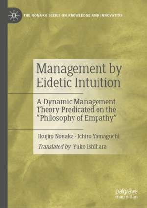 Management by Eidetic Intuition: A Dynamic Management Theory Predicated on the "Philosophy of Empathy" de Ikujiro Nonaka