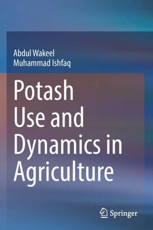 Potash Use and Dynamics in Agriculture de Abdul Wakeel