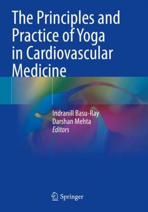 The Principles and Practice of Yoga in Cardiovascular Medicine de Indranill Basu-Ray