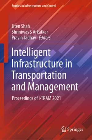 Intelligent Infrastructure in Transportation and Management: Proceedings of i-TRAM 2021 de Jiten Shah