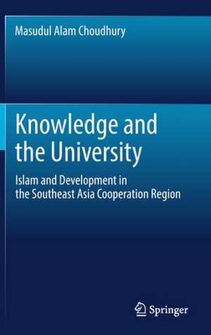 Knowledge and the University: Islam and Development in the Southeast Asia Cooperation Region de Masudul Alam Choudhury