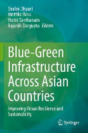 Blue-Green Infrastructure Across Asian Countries: Improving Urban Resilience and Sustainability de Shalini Dhyani