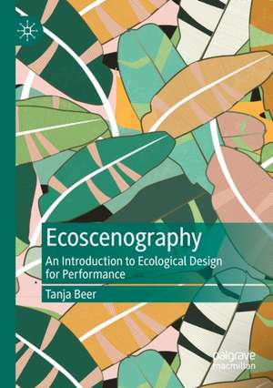 Ecoscenography: An Introduction to Ecological Design for Performance de Tanja Beer