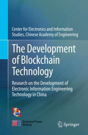 The Development of Blockchain Technology: Research on the Development of Electronic Information Engineering Technology in China de Center for Electronics and Information Studies, Chinese Academy of Engineering