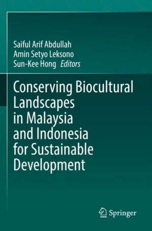 Conserving Biocultural Landscapes in Malaysia and Indonesia for Sustainable Development de Saiful Arif Abdullah