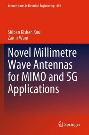 Novel Millimetre Wave Antennas for MIMO and 5G Applications de Shiban Kishen Koul