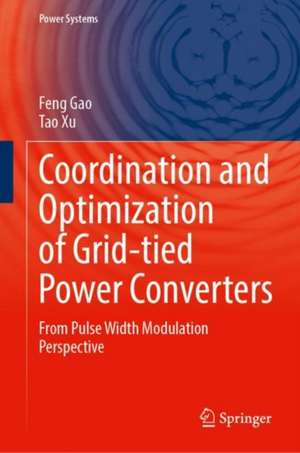 Coordination and Optimization of Grid-Tied Power Converters: From Pulse Width Modulation Perspective de Feng Gao