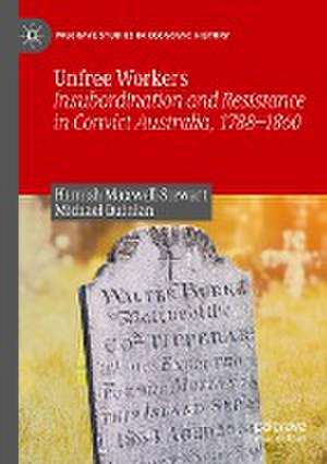 Unfree Workers: Insubordination and Resistance in Convict Australia, 1788-1860 de Hamish Maxwell-Stewart