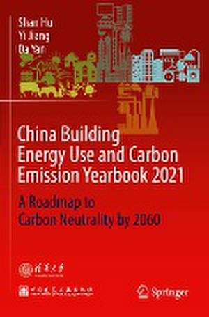 China Building Energy Use and Carbon Emission Yearbook 2021: A Roadmap to Carbon Neutrality by 2060 de Shan Hu