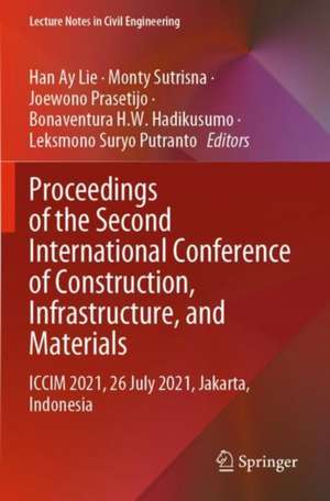 Proceedings of the Second International Conference of Construction, Infrastructure, and Materials: ICCIM 2021, 26 July 2021, Jakarta, Indonesia de Han Ay Lie