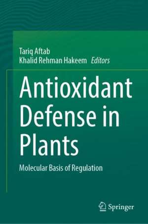 Antioxidant Defense in Plants: Molecular Basis of Regulation de Tariq Aftab