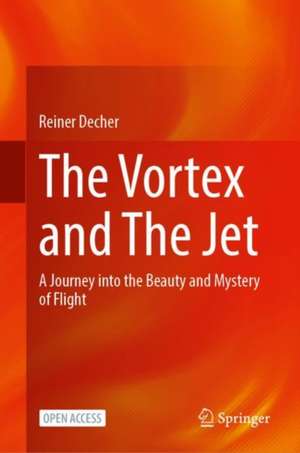 The Vortex and The Jet: A Journey into the Beauty and Mystery of Flight de Reiner Decher