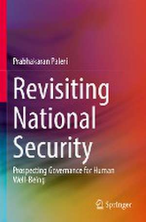 Revisiting National Security: Prospecting Governance for Human Well-Being de Prabhakaran Paleri