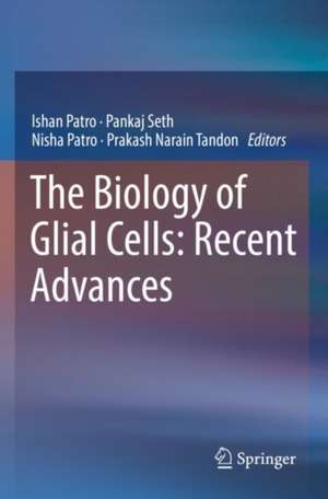 The Biology of Glial Cells: Recent Advances de Ishan Patro