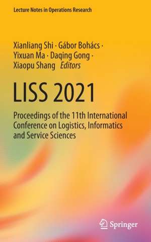 LISS 2021: Proceedings of the 11th International Conference on Logistics, Informatics and Service Sciences de Xianliang Shi