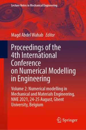 Proceedings of the 4th International Conference on Numerical Modelling in Engineering: Volume 2: Numerical modelling in Mechanical and Materials Engineering, NME 2021, 24-25 August, Ghent University, Belgium de Magd Abdel Wahab