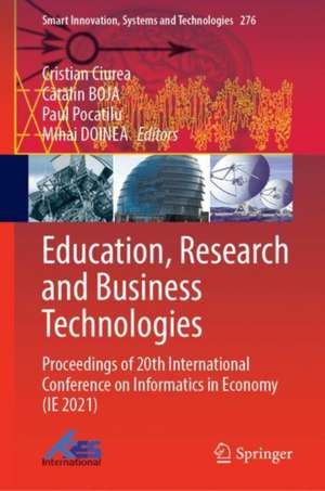 Education, Research and Business Technologies: Proceedings of 20th International Conference on Informatics in Economy (IE 2021) de Cristian Ciurea