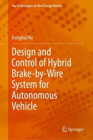 Design and Control of Hybrid Brake-by-Wire System for Autonomous Vehicle de Donghai Hu