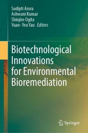 Biotechnological Innovations for Environmental Bioremediation de Sudipti Arora