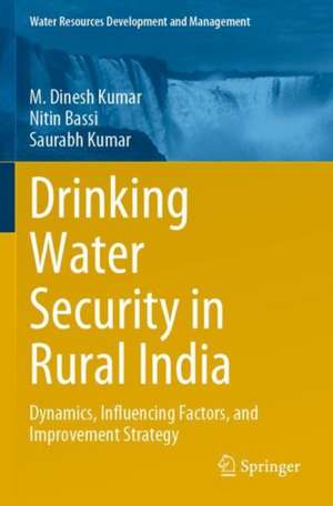 Drinking Water Security in Rural India: Dynamics, Influencing Factors, and Improvement Strategy de M. Dinesh Kumar