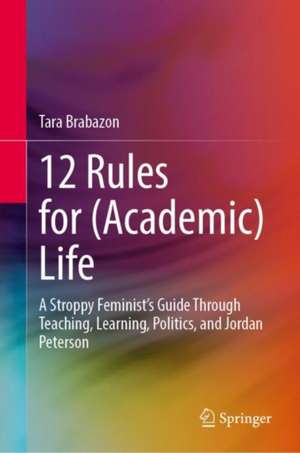 12 Rules for (Academic) Life: A Stroppy Feminist’s Guide through Teaching, Learning, Politics, and Jordan Peterson de Tara Brabazon